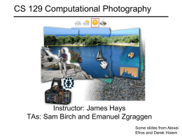 CS 129 Computational Photography  Instructor: James Hays TAs: Sam Birch and Emanuel Zgraggen Some slides from Alexei Efros and Derek Hoiem.