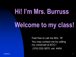 Hi! I’m Mrs. Burruss Welcome to my class! Feel free to call me Mrs.