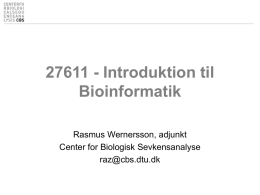 27611 - Introduktion til Bioinformatik Rasmus Wernersson, adjunkt Center for Biologisk Sevkensanalyse raz@cbs.dtu.dk Dagens program  • Nu – Test af forhåndskundskaber  • Om lidt: – ”Peptalk” af Søren Brunak.  •