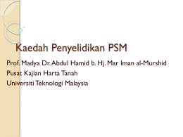 Kaedah Penyelidikan PSM Prof. Madya Dr. Abdul Hamid b. Hj. Mar Iman al-Murshid Pusat Kajian Harta Tanah Universiti Teknologi Malaysia.
