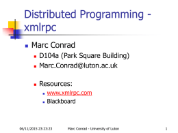 Distributed Programming xmlrpc   Marc Conrad   D104a (Park Square Building) Marc.Conrad@luton.ac.uk    Resources:       www.xmlrpc.com Blackboard  06/11/2015 23:23:23  Marc Conrad - University of Luton.
