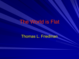 The World is Flat Thomas L. Friedman Introduction 3 eras of Globalization • 1492 - 1800 Columbus and the new world 1.0 • 1800