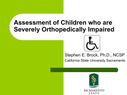 Assessment of Children who are Severely Orthopedically Impaired  Stephen E. Brock, Ph.D., NCSP California State University Sacramento.