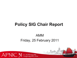 Policy SIG Chair Report AMM Friday, 25 February 2011 IPv6 Proposals • prop-083: Alternative criteria for subsequent IPv6 allocations • Reached consensus on revised text  •