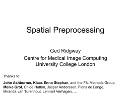 Spatial Preprocessing Ged Ridgway Centre for Medical Image Computing University College London Thanks to: John Ashburner, Klaas Enno Stephan, and the FIL Methods Group. Meike Grol,