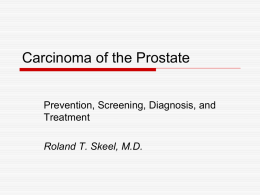 Carcinoma of the Prostate Prevention, Screening, Diagnosis, and Treatment Roland T. Skeel, M.D.