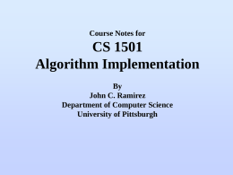 Course Notes for  CS 1501 Algorithm Implementation By John C. Ramirez Department of Computer Science University of Pittsburgh.