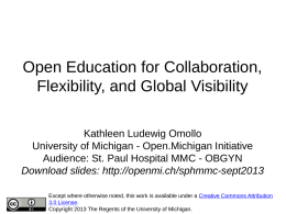 Open Education for Collaboration, Flexibility, and Global Visibility Kathleen Ludewig Omollo University of Michigan - Open.Michigan Initiative Audience: St.