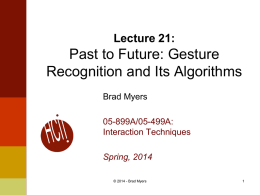 Lecture 21:  Past to Future: Gesture Recognition and Its Algorithms Brad Myers 05-899A/05-499A: Interaction Techniques Spring, 2014 © 2014 - Brad Myers.