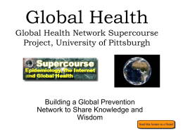 Global Health Global Health Network Supercourse Project, University of Pittsburgh  Building a Global Prevention Network to Share Knowledge and Wisdom.