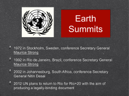 Earth Summits 1972 in Stockholm, Sweden, conference Secretary General Maurice Strong 1992 in Rio de Janeiro, Brazil, conference Secretary General Maurice Strong 2002 in Johannesburg, South.