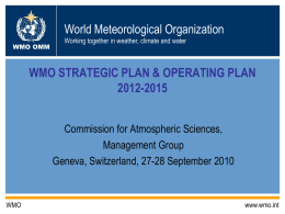 World Meteorological Organization WMO OMM  Working together in weather, climate and water  WMO STRATEGIC PLAN & OPERATING PLAN 2012-2015 Commission for Atmospheric Sciences, Management Group Geneva, Switzerland,