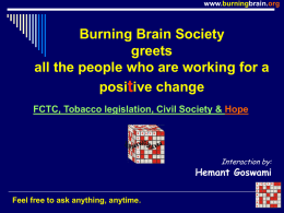 www.burningbrain.org  Burning Brain Society greets all the people who are working for a positive change FCTC, Tobacco legislation, Civil Society & Hope  Interaction by:  Hemant Goswami Feel free.