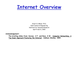 Internet Overview  Stuart D. Milner, Ph.D. Clark School of Engineering Institute for Systems Research April 9 and 11, 2002  Acknowledgement: The briefing slides from: Kurose, J.F.
