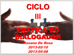CICLO III PRATICA DO DIALOGADOR Rosana De Rosa 2013-02-10 2013-05-08 O DIALOGADOR       O que é o Diálogo? Função do Dialogador Fases do Diálogo Diálogo - Diferentes Necessidades Diálogo – procedimento.