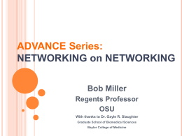 ADVANCE Series: NETWORKING on NETWORKING Bob Miller Regents Professor OSU With thanks to Dr. Gayle R.