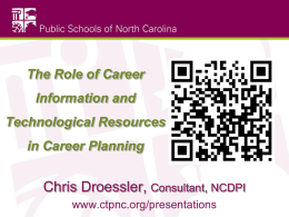 The Role of Career Information and Technological Resources in Career Planning  Chris Droessler, Consultant, NCDPI www.ctpnc.org/presentations.