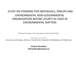 STUDY ON STANDING FOR INDIVIDUALS, GROUPS AND ENVIRONMENTAL NON-GOVERNMENTAL ORGANIZATIONS BEFORE COURTS IN CASES IN ENVIRONMENTAL MATTERS  Eastern Europe, the Caucasus and Central Asia Selected.
