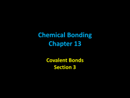Chemical Bonding Chapter 13 Covalent Bonds Section 3 Covalent Bonds • A chemical bond is formed when two atoms share valence electrons is called a.