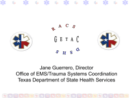 Jane Guerrero, Director Office of EMS/Trauma Systems Coordination Texas Department of State Health Services.