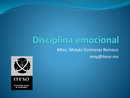 Mtro. Moisés Contreras Reinoso moy@iteso.mx ¿Qué es disciplina emocional?  “La disciplina  emocional consiste en escoger de forma intencionada elegir cómo sentirse”