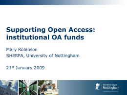 Supporting Open Access: institutional OA funds Mary Robinson SHERPA, University of Nottingham 21st January 2009