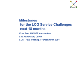 Milestones for the LCG Service Challenges next 18 months Kors Bos, NIKHEF, Amsterdam Les Robertson, CERN LCG - PEB Meeting, 14 December, 2004