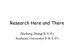 Research Here and There Zhizheng Zhang(张志政) Southeast University(东南大学) Here There Research Mathematical  World  Problem  Models  Ontology  Languages  Interpretations  Algorithms Outline • Did – Fuzzy relational database – Financial Time Series Forecasting – Preference Logic  •