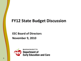 FY12 State Budget Discussion EEC Board of Directors November 9, 2010 FY12 Proposed Budget Account  Description  3000-1000  Admin  3000-1000  Admin  3000-1000 3000-2000 3000-3050 3000-4050  Admin Access Supportive TANF  3000-4060  IE  3000-5000 3000-5075 3000-6000 3000-6000  Head Start UPK Qual Supp Qual Supp  3000-6075  Mental Hlth  Topic  FY12 Collective Bargaining Agreement increases and.