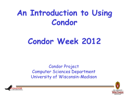 An Introduction to Using Condor Condor Week 2012 Condor Project Computer Sciences Department University of Wisconsin-Madison.