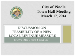 City of Pinole Town Hall Meeting March 17, 2014 DISCUSSION ON FEASIBILITY OF A NEW LOCAL REVENUE MEASURE NOVEMBER 2014 BALLOT.