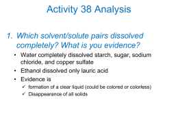 Activity 38 Analysis 1. Which solvent/solute pairs dissolved completely? What is you evidence? • Water completely dissolved starch, sugar, sodium chloride, and copper sulfate •
