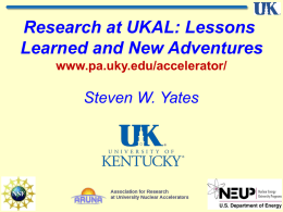 Research at UKAL: Lessons Learned and New Adventures www.pa.uky.edu/accelerator/  Steven W. Yates Inelastic Neutron Scattering inelastically scattered neutron Incident Neutron E**  E*  Target Nucleus Excited Cooled Nucleus Nucleus  gs  (n,n') reaction.
