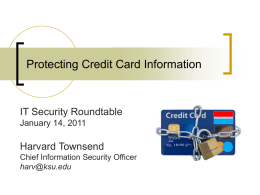 Protecting Credit Card Information  IT Security Roundtable January 14, 2011  Harvard Townsend Chief Information Security Officer harv@ksu.edu.