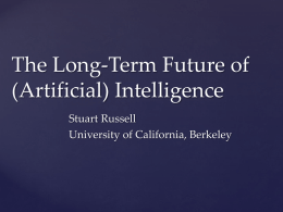 The Long-Term Future of (Artificial) Intelligence Stuart Russell University of California, Berkeley What is AI? Making computers intelligent  = making computers do the right.