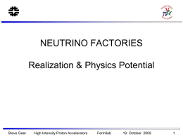 NEUTRINO FACTORIES Realization & Physics Potential  Steve Geer  High Intensity Proton Accelerators  Fermilab  19 October 2009