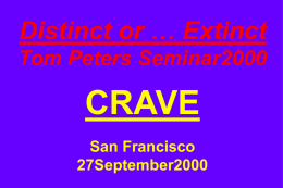 Distinct or … Extinct Tom Peters Seminar2000  CRAVE San Francisco 27September2000 Welcome to the Age of “Ohmygod!”
