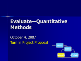 Evaluate—Quantitative Methods October 4, 2007 Turn in Project Proposal NEEDS DESIGN  EVALUATE  IMPLEMENT Today   Quantitative methods – Scientific method – Aim for generalizable results    Privacy issues when collecting data.