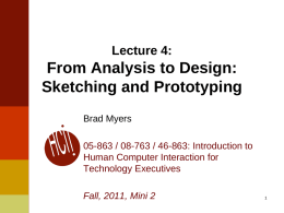 Lecture 4:  From Analysis to Design: Sketching and Prototyping Brad Myers 05-863 / 08-763 / 46-863: Introduction to Human Computer Interaction for Technology Executives Fall, 2011, Mini.