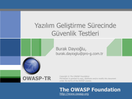 Yazılım Geliştirme Sürecinde Güvenlik Testleri Burak Dayıoğlu,  burak.dayioglu@pro-g.com.tr  OWASP-TR  Copyright © The OWASP Foundation Permission is granted to copy, distribute and/or modify this document under the terms.