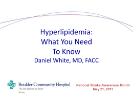Hyperlipidemia: What You Need To Know Daniel White, MD, FACC  National Stroke Awareness Month May 21, 2013