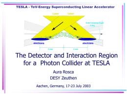 TESLA - TeV-Energy Superconducting Linear Accelerator  The Detector and Interaction Region for a Photon Collider at TESLA Aura Rosca DESY Zeuthen Aachen, Germany, 17-23 July.