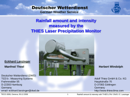German Weather Service  Rainfall amount and intensity measured by the THIES Laser Precipitation Monitor  Eckhard Lanzinger Manfred Theel  Herbert Windolph  Deutscher Wetterdienst (DWD) TI23 b : Measuring Systems Frahmredder.