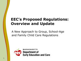 EEC’s Proposed Regulations: Overview and Update A New Approach to Group, School-Age and Family Child Care Regulations.