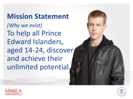 Mission Statement (Why we exist)  To help all Prince Edward Islanders, aged 14-24, discover and achieve their unlimited potential.