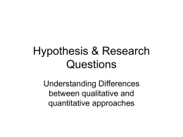 Hypothesis & Research Questions Understanding Differences between qualitative and quantitative approaches We have identified three major approaches to research • Exploratory/qualitative • Descriptive • Explanatory/quantitative.