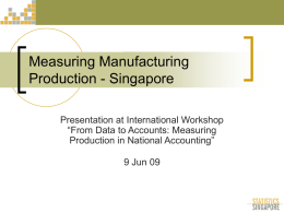 Measuring Manufacturing Production - Singapore Presentation at International Workshop “From Data to Accounts: Measuring Production in National Accounting”  9 Jun 09