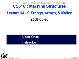 inst.eecs.berkeley.edu/~cs61c  CS61C : Machine Structures Lecture #4 –C Strings, Arrays, & Malloc  2008-06-26  Albert Chae Instructor  CS61C L4 C Pointers (1)  Chae, Summer 2008 © UCB.
