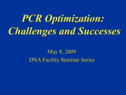 PCR Optimization: Challenges and Successes May 8, 2009 DNA Facility Seminar Series Outline   Components of the PCR reaction    Cycling Conditions    Variations on basic PCR.