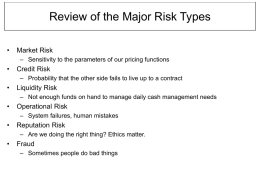 Review of the Major Risk Types •  Market Risk – Sensitivity to the parameters of our pricing functions  •  Credit Risk – Probability that the other.